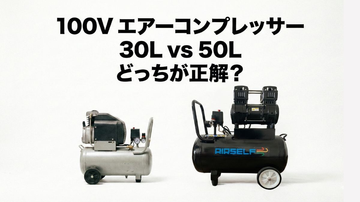 100Vエアーコンプレッサーは何Lが正解？30Lと50Lを徹底比較｜家庭用で後悔しない選び方